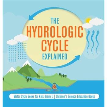 The Hydrologic Cycle Explained Water Cycle Books for Kids Grade 5 Children's Science Education Books