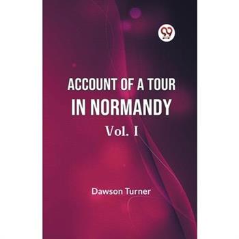 Account Of A Tour In Normandy Vol. I