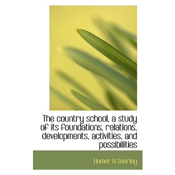 The Country School, a Study of Its Foundations, Relations, Developments, Activities, and Possibiliti