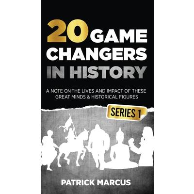 20 Game Changers In History (Series 1); A Note on the Lives and Impact of these Great Minds & Historical Figures (Edison, Freud, Mozart, Joan Of Arc, Jesus, Gandhi, Einstein, Buddha, and more)