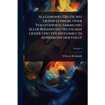 Allgemeines Deutsches Lieder-lexikon, Oder Vollst瓣ndige Sammlung Aller Bekannten Deutschen Lieder Und Volksges瓣nge In Alphabetischer Folge