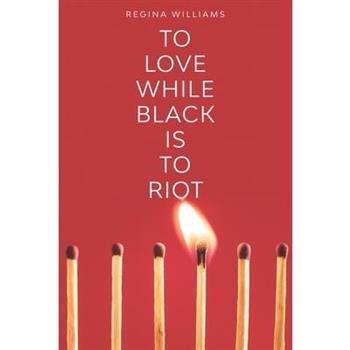 To Love While Black Is to Riot