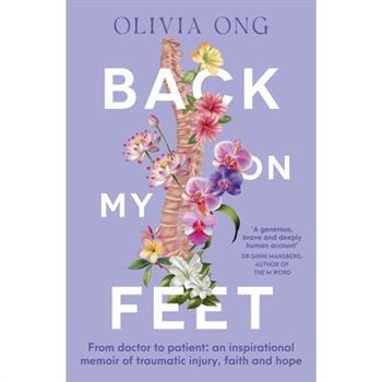 Back on My Feet: From Doctor to Patient, a Moving and Inspirational Memoir of Traumatic Injury, Faith and Hope, for Readers of Turia Pitt and Emma Carey