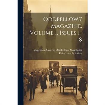 Oddfellows' Magazine, Volume 1, Issues 1-8