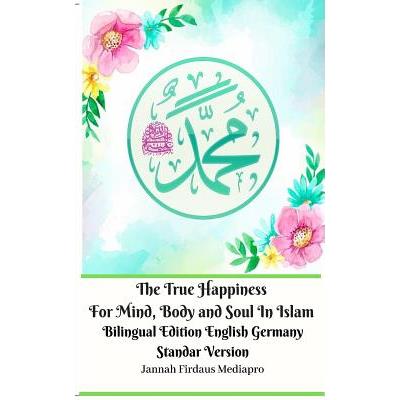 The True Happiness For Mind, Body and Soul In Islam Bilingual Edition English Germany Standar Version