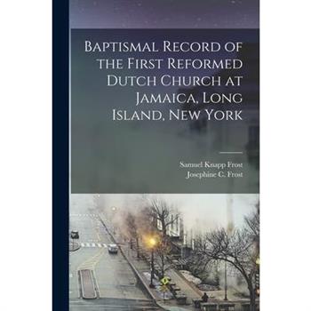 Baptismal Record of the First Reformed Dutch Church at Jamaica, Long Island, New York
