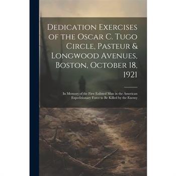 Dedication Exercises of the Oscar C. Tugo Circle, Pasteur & Longwood Avenues, Boston, October 18, 1921