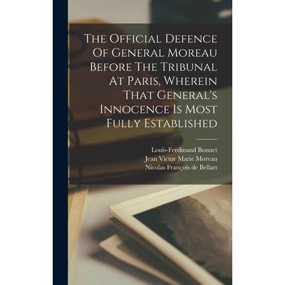 The Official Defence Of General Moreau Before The Tribunal At Paris, Wherein That General’s Innocence Is Most Fully Established