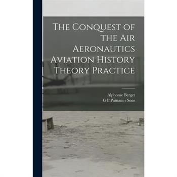 The Conquest of the Air Aeronautics Aviation History Theory Practice