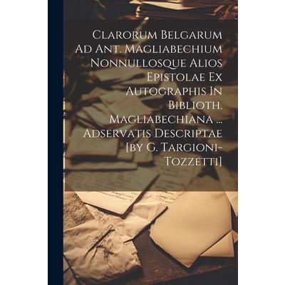 Clarorum Belgarum Ad Ant. Magliabechium Nonnullosque Alios Epistolae Ex Autographis In Biblioth. Magliabechiana ... Adservatis Descriptae [by G. Targioni-tozzetti]