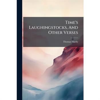 Time's Laughingstocks, And Other Verses