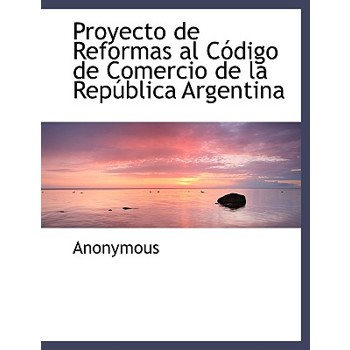 Proyecto de Reformas Al C Digo de Comercio de La Rep Blica Argentina