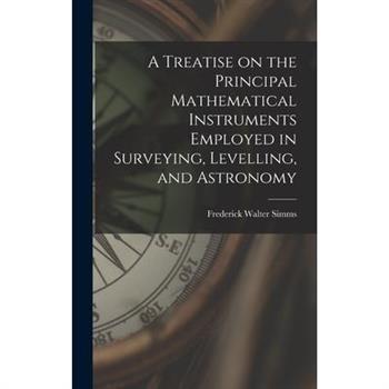 A Treatise on the Principal Mathematical Instruments Employed in Surveying, Levelling, and Astronomy