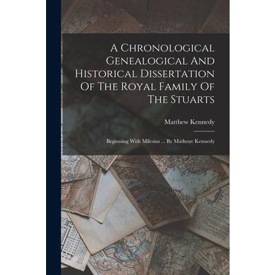 A Chronological Genealogical And Historical Dissertation Of The Royal Family Of The Stuarts