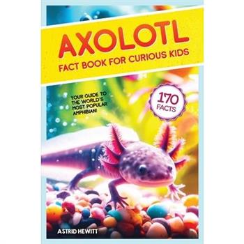 Axolotl Fact Book For Curious Kids