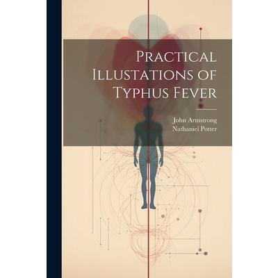 Practical Illustations of Typhus Fever