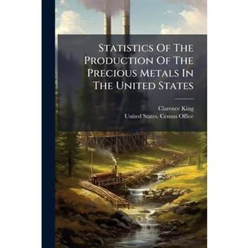 Statistics Of The Production Of The Precious Metals In The United States