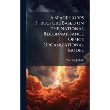 A Space Corps Structure Based on the National Reconnaissance Office Organizational Model