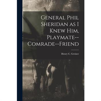 General Phil Sheridan as I Knew him, Playmate--comrade--friend