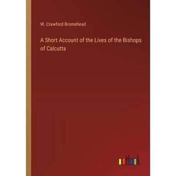 A Short Account of the Lives of the Bishops of Calcutta
