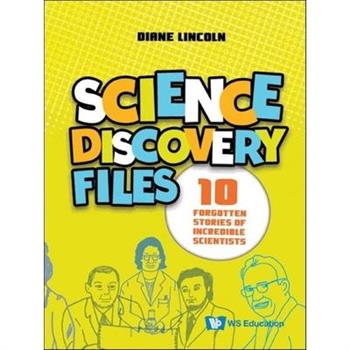 Science Discovery Files: 10 Forgotten Stories of Incredible Scientists