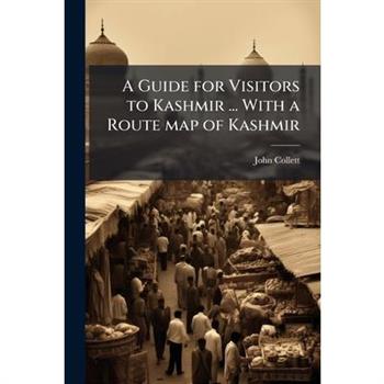 A Guide for Visitors to Kashmir ... With a Route map of Kashmir