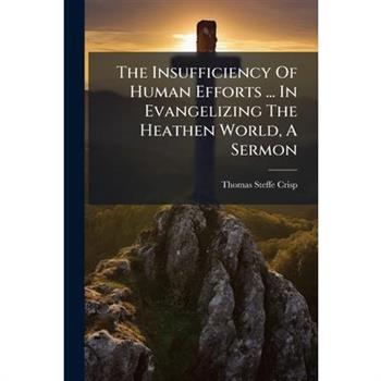 The Insufficiency Of Human Efforts ... In Evangelizing The Heathen World, A Sermon
