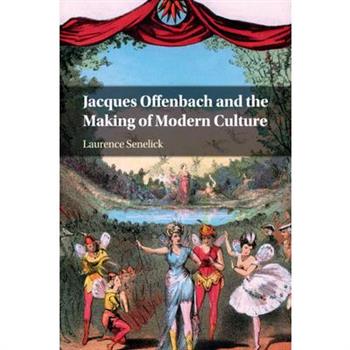 Jacques Offenbach and the Making of Modern Culture