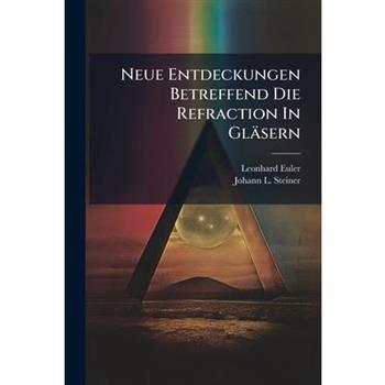 Neue Entdeckungen Betreffend Die Refraction In Gl瓣sern