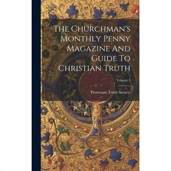 The Churchman's Monthly Penny Magazine And Guide To Christian Truth; Volume 1