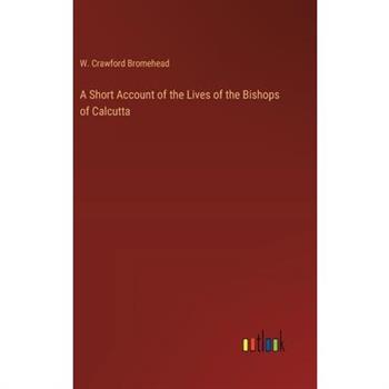 A Short Account of the Lives of the Bishops of Calcutta