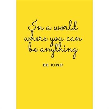 In a world where you can be anything, be kind