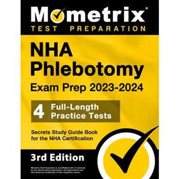 Nha Phlebotomy Exam Prep 2023-2024 - 4 Full-Length Practice Tests, Secrets Study Guide Book for the Nha Certification