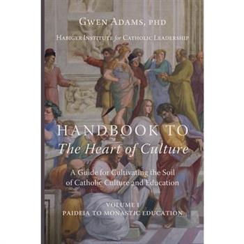 Handbook to The Heart of Culture, Volume I-Paideia to Monastic Education