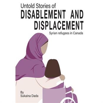 Untold Stories of Disablement and Displacement: Syrian Refugees in Canada