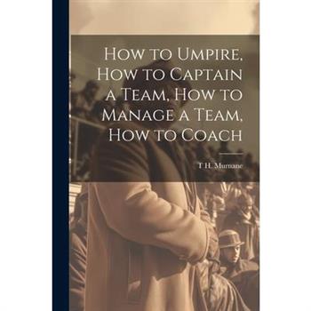 How to Umpire, how to Captain a Team, how to Manage a Team, how to Coach