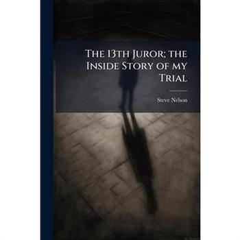 The 13th Juror; the Inside Story of my Trial