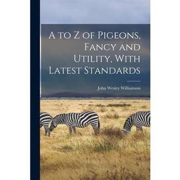 A to z of Pigeons, Fancy and Utility, With Latest Standards