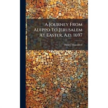 A Journey From Aleppo To Jerusalem At Easter, A.d. 1697