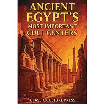 Ancient Egypt's Most Important Cult Centers