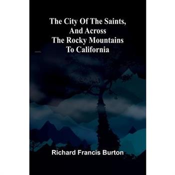 The City Of The Saints, And Across The Rocky Mountains To California