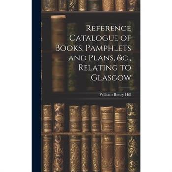 Reference Catalogue of Books, Pamphlets and Plans, &c., Relating to Glasgow