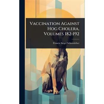 Vaccination Against Hog Cholera, Volumes 182-192