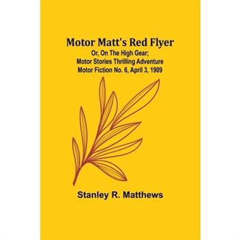Motor Matt's Red Flyer; Or, On the High Gear; Motor Stories Thrilling Adventure Motor Fiction No. 6, April 3, 1909