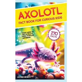 Axolotl Fact Book For Curious Kids