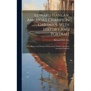 Edward Hanlan, America's Champion Oarsman, With History And Portrait