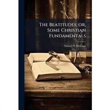 The Beatitudes; or, Some Christian Fundamentals