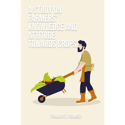 A study on farmers’ knowledge and attitude towards crops