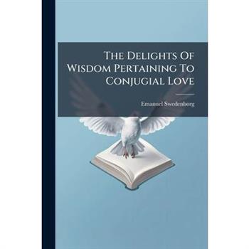 The Delights Of Wisdom Pertaining To Conjugial Love