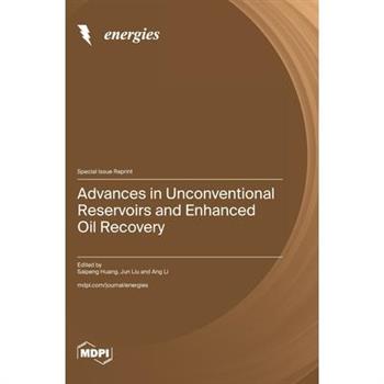 Advances in Unconventional Reservoirs and Enhanced Oil Recovery